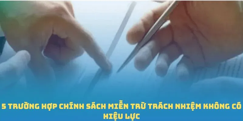 5 Trường hợp chính sách miễn trừ trách nhiệm không có hiệu lực