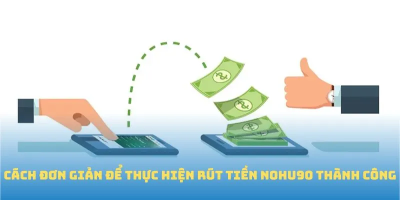 Cách đơn giản để thực hiện rút tiền Nohu90 thành công
