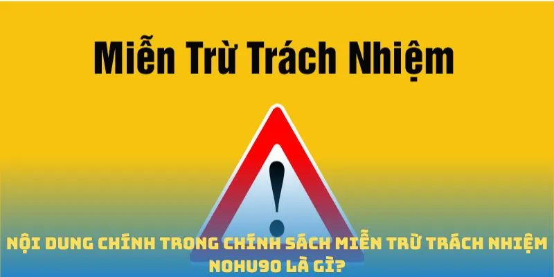 Nội dung chính trong chính sách miễn trừ trách nhiệm Nohu90 là gì?