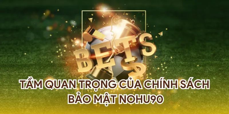 Tầm quan trọng của chính sách bảo mật NOHU90