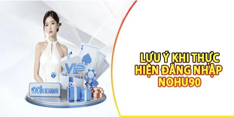 Vài điểm cần nắm rõ để quá trình đăng nhập Nohu90 suôn sẻ hơn