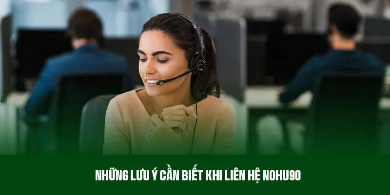 Vấn đề cần lưu ý khi liên hệ Nohu90 nhận hỗ trợ
